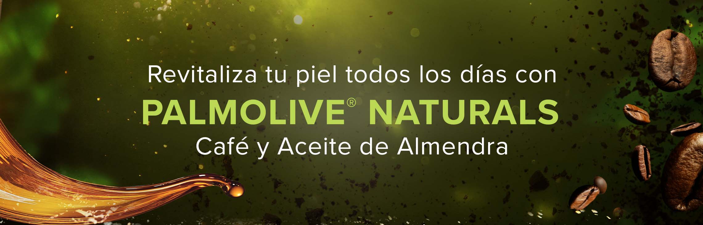 Banner con fondo verde, granos de café y aceite, acompañado del mensaje “Revitaliza tu piel todos los días con Palmolive Naturals Café y Aceite de Almendra”. Banner con fondo verde, granos de café y aceite, acompañado del mensaje “Revitaliza tu piel todos los días con Palmolive Naturals Café y Aceite de Almendra”.